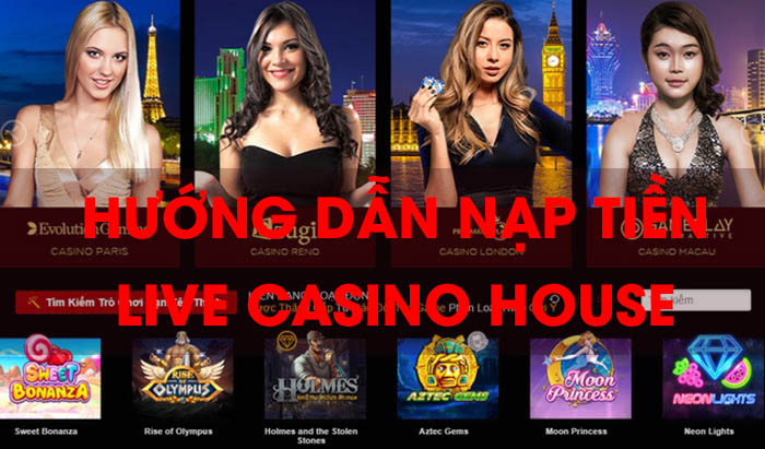 Hướng dẫn nạp tiền Live casino house đơn giản, tiện lợi